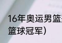 16年奥运男篮冠军是谁（17年奥运会篮球冠军）