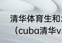 清华体育生和北大体育生哪个更厉害（cuba清华vs北大谁赢了）