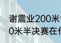 谢震业200米世界多少名（谢震业200米半决赛在什么时候）