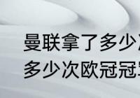 曼联拿了多少次欧冠冠军（曼联拿了多少次欧冠冠军）