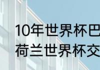 10年世界杯巴西的是什么阵容（巴西荷兰世界杯交手纪录）