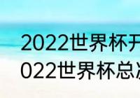 2022世界杯开赛时间和闭幕时间（2022世界杯总决赛具体时间）