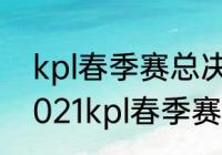 kpl春季赛总决赛在杭州什么地方（2021kpl春季赛总决赛多少局）