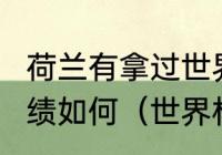 荷兰有拿过世界杯冠军吗?他们历届成绩如何（世界杯荷兰赢了吗）