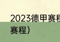 2023德甲赛程（2021年德杯预选赛赛程）