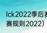 lck2022季后赛规则（lck夏季赛季后赛规则2022）