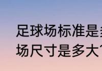 足球场标准是多大尺寸（标准的足球场尺寸是多大?有几种标准）