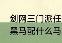 剑网三门派任务换什么声望（剑网三黑马配什么马具）