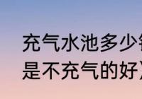 充气水池多少钱（儿童游泳池充气还是不充气的好）