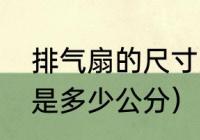 排气扇的尺寸多大合适（排风扇最大是多少公分）