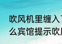 吹风机里缠入了头发还能吹吗（为什么宾馆提示吹风机只能吹头发）