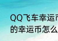 QQ飞车幸运币怎样使用（飞车里面的幸运币怎么用啊）