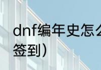 dnf编年史怎么签到（dnf编年史怎么签到）