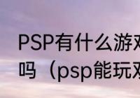 PSP有什么游戏可以2人以上联机玩的吗（psp能玩双人同行吗）