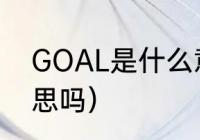 GOAL是什么意思（goal有山羊的意思吗）