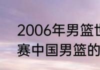 2006年男篮世锦赛数据（06年世锦赛中国男篮的排名）