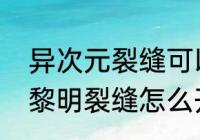 异次元裂缝可以得哪些东西（地下城黎明裂缝怎么开启）