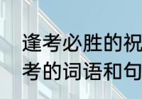 逢考必胜的祝福句子八个字（祝福高考的词语和句子）