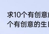 求10个有创意的生日礼物推荐（求10个有创意的生日礼物推荐）