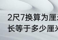 2尺7换算为厘米，是多少厘米（2尺7长等于多少厘米）