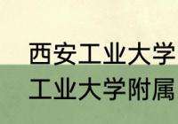 西安工业大学附属中学怎么样（西安工业大学附属中学升学率）