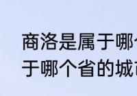 商洛是属于哪个省的城市（商洛是属于哪个省的城市）