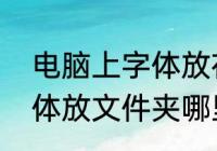 电脑上字体放在那个文件夹里的（字体放文件夹哪里）