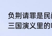 负荆请罪是民间故事吗（负荆请罪是三国演义里的吗）