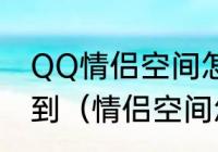 QQ情侣空间怎么弄啊?在什么地方找到（情侣空间怎么玩）