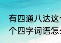 有四通八达这个成语吗（四通八达这个四字词语怎么造句）