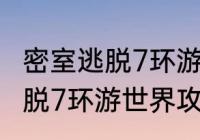 密室逃脱7环游世界攻略完整（密室逃脱7环游世界攻略完整）