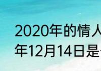 2020年的情人节是什么时候（2020年12月14日是什么情人节）