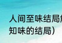 人间至味结局解析（人间至味是清欢知味的结局）