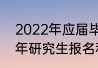 2022年应届毕业生考研时间（2022年研究生报名和考试时间）