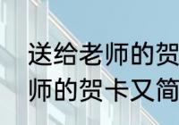 送给老师的贺卡又简单漂亮（送给老师的贺卡又简单漂亮）