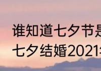 谁知道七夕节是几月几日啊（2020年七夕结婚2021年纪念日是哪天）