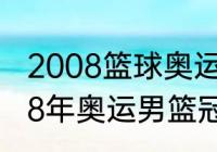 2008篮球奥运会总决赛冠军？（2008年奥运男篮冠军是谁？）