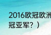 2016欧冠欧洲杯时间？（2018欧冠冠亚军？）