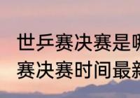 世乒赛决赛是哪几个队？（2022世乒赛决赛时间最新赛况？）