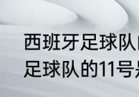 西班牙足球队的11号是谁？（西班牙足球队的11号是谁？）