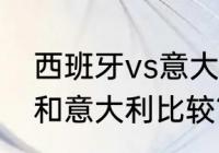 西班牙vs意大利有加时吗？（西班牙和意大利比较？）