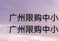 广州限购中小客车包含小汽车吗？（广州限购中小客车包含小汽车吗？）