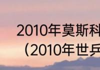 2010年莫斯科世乒赛女单冠军是谁？（2010年世乒赛男团决赛完整版？）