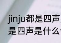 jinju都是四声是什么词语？（jinju都是四声是什么词语？）