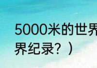 5000米的世界纪录？（5000米的世界纪录？）