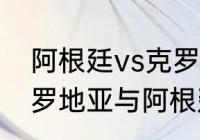 阿根廷vs克罗地亚的历史比分？（克罗地亚与阿根廷交战记录？）