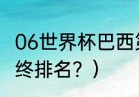 06世界杯巴西第几？（06年世界杯最终排名？）