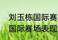 刘玉栋国际赛场表现如何？（刘玉栋国际赛场表现如何？）