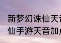 新梦幻诛仙天音怎么加点？（2021诛仙手游天音加点？）