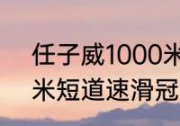 任子威1000米获冠军原因？（1000米短道速滑冠军？）